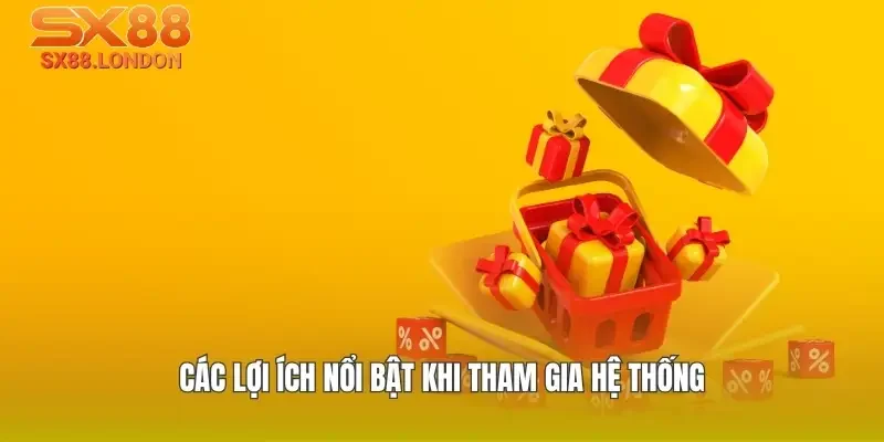 Các lợi ích nổi bật khi tham gia hệ thống
