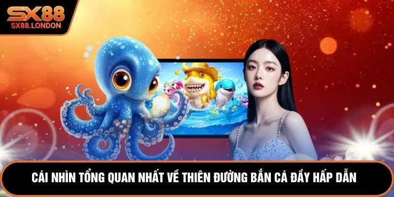Cái nhìn tổng quan nhất về thiên đường bắn cá đầy hấp dẫn