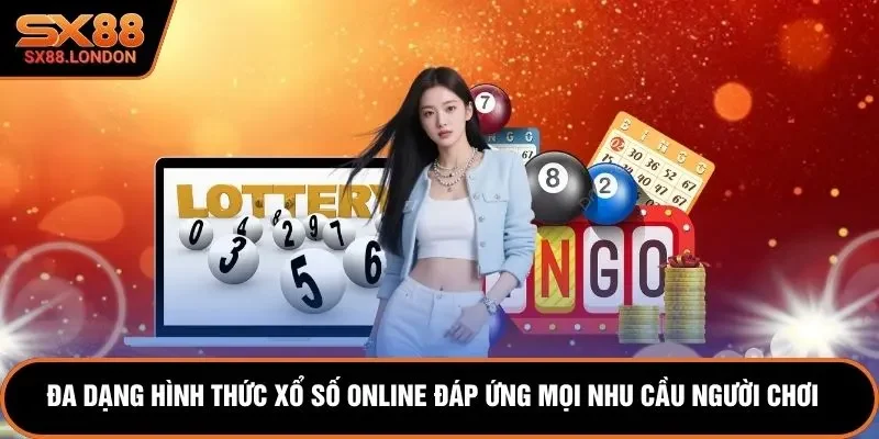 Đa dạng hình thức xổ số online đáp ứng mọi nhu cầu người chơi