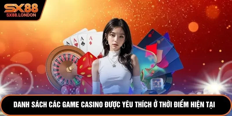 Danh sách các game casino được yêu thích ở thời điểm hiện tại