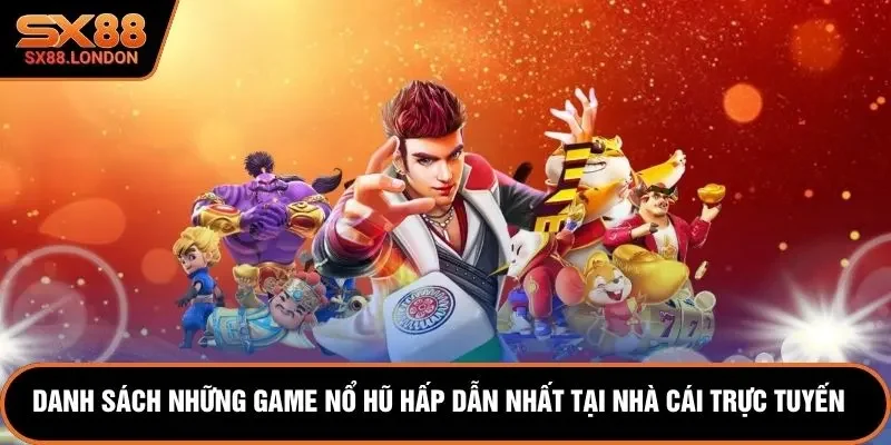 Danh sách những game nổ hũ hấp dẫn nhất tại nhà cái trực tuyến