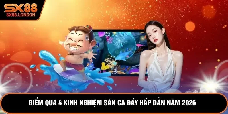 Điểm qua 4 kinh nghiệm săn cá đầy hấp dẫn năm 2026