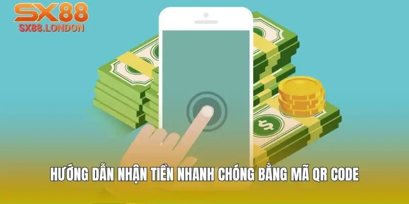 Hướng dẫn nhận tiền nhanh chóng bằng mã qr code