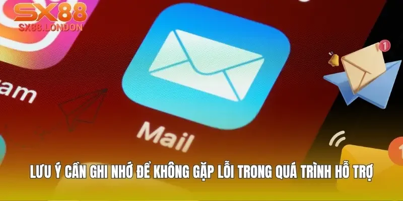 Lưu ý cần ghi nhớ để không gặp lỗi trong quá trình hỗ trợ
