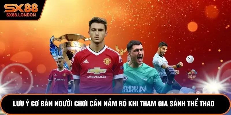 Lưu ý cơ bản người chơi cần nắm rõ khi tham gia sảnh thể thao