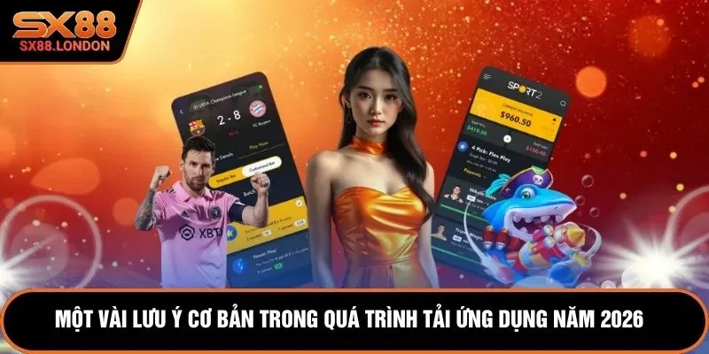 Một vài lưu ý cơ bản trong quá trình tải ứng dụng năm 2026