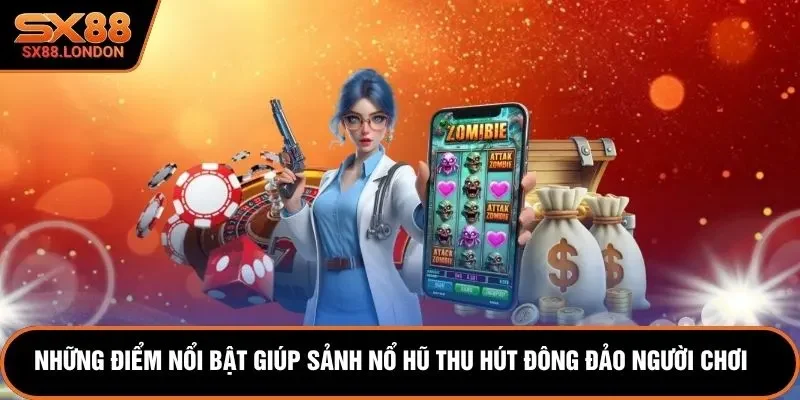 Những điểm nổi bật giúp sảnh nổ hũ thu hút đông đảo người chơi 