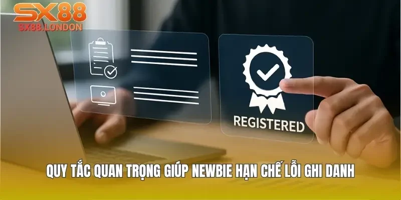 Quy tắc quan trọng giúp newbie hạn chế lỗi ghi danh