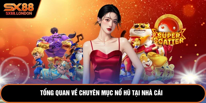 Tổng quan về chuyên mục nổ hũ tại nhà cái