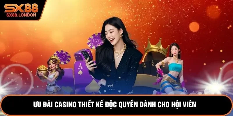 Ưu đãi casino thiết kế độc quyền dành cho hội viên