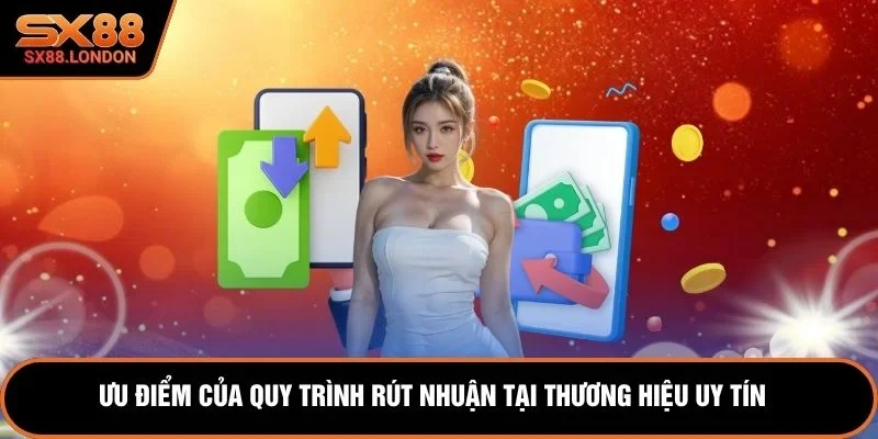 Ưu điểm của quy trình rút nhuận tại thương hiệu uy tín